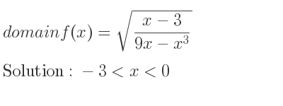 The domain of f(x)=sqrt((x-3)/(9x-x^3)) is -3<x<0